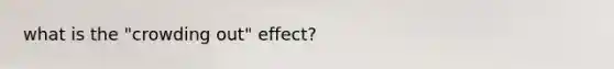 what is the "crowding out" effect?