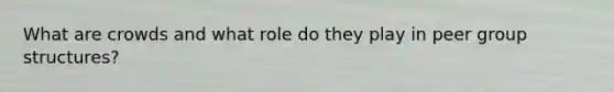 What are crowds and what role do they play in peer group structures?