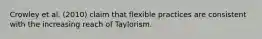 Crowley et al. (2010) claim that flexible practices are consistent with the increasing reach of Taylorism.