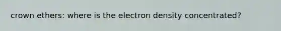 crown ethers: where is the electron density concentrated?