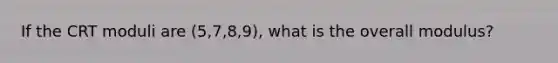 If the CRT moduli are (5,7,8,9), what is the overall modulus?