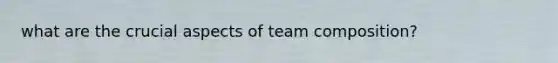 what are the crucial aspects of team composition?