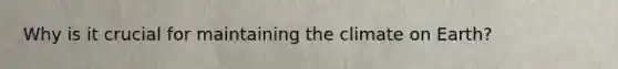 Why is it crucial for maintaining the climate on Earth?