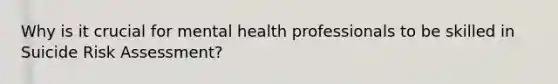 Why is it crucial for mental health professionals to be skilled in Suicide Risk Assessment?