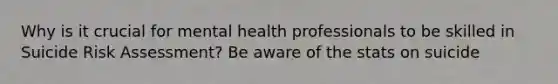 Why is it crucial for mental health professionals to be skilled in Suicide Risk Assessment? Be aware of the stats on suicide