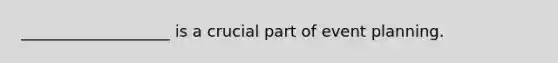 ___________________ is a crucial part of event planning.