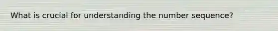 What is crucial for understanding the number sequence?