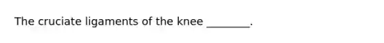 The cruciate ligaments of the knee ________.