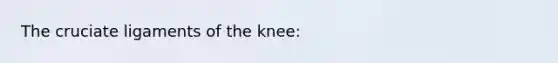 The cruciate ligaments of the knee: