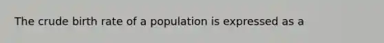 The crude birth rate of a population is expressed as a