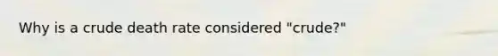 Why is a crude death rate considered "crude?"
