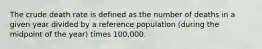 The crude death rate is defined as the number of deaths in a given year divided by a reference population (during the midpoint of the year) times 100,000.