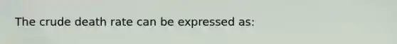 The crude death rate can be expressed as: