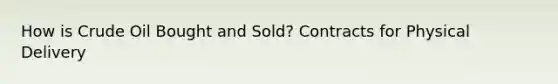 How is Crude Oil Bought and Sold? Contracts for Physical Delivery