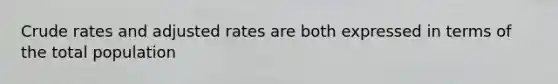 Crude rates and adjusted rates are both expressed in terms of the total population