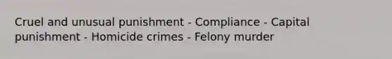 Cruel and unusual punishment - Compliance - Capital punishment - Homicide crimes - Felony murder