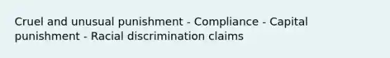 Cruel and unusual punishment - Compliance - Capital punishment - Racial discrimination claims