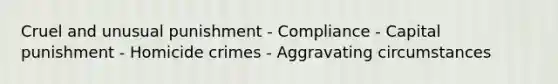 Cruel and unusual punishment - Compliance - Capital punishment - Homicide crimes - Aggravating circumstances