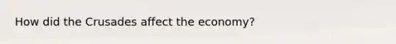 How did the Crusades affect the economy?