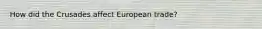 How did the Crusades affect European trade?