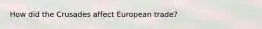 How did the Crusades affect European trade?