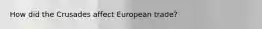 How did the Crusades affect European trade?