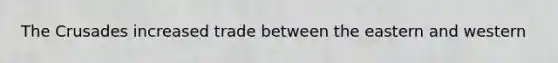 The Crusades increased trade between the eastern and western