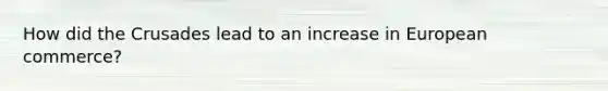 How did the Crusades lead to an increase in European commerce?