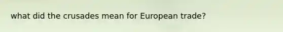 what did the crusades mean for European trade?