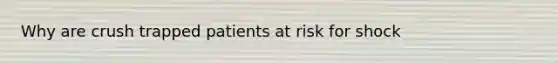 Why are crush trapped patients at risk for shock