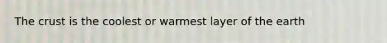 <a href='https://www.questionai.com/knowledge/karSwUsNbl-the-crust' class='anchor-knowledge'>the crust</a> is the coolest or warmest layer of the earth