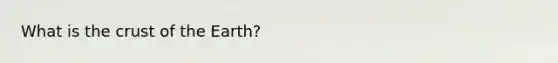 What is the crust of the Earth?
