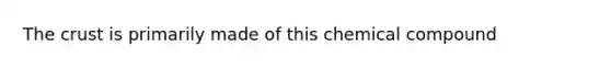 The crust is primarily made of this chemical compound