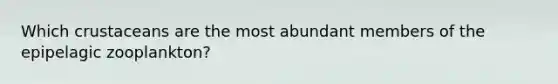 Which crustaceans are the most abundant members of the epipelagic zooplankton?