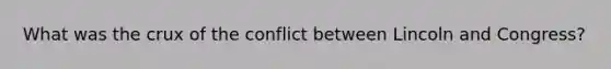 What was the crux of the conflict between Lincoln and Congress?
