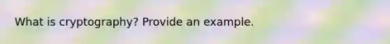 What is cryptography? Provide an example.