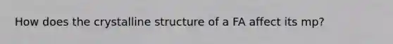 How does the crystalline structure of a FA affect its mp?