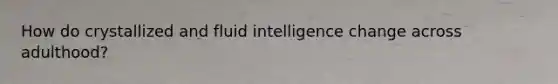 How do crystallized and fluid intelligence change across adulthood?