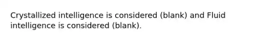 Crystallized intelligence is considered (blank) and Fluid intelligence is considered (blank).