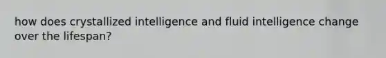 how does crystallized intelligence and fluid intelligence change over the lifespan?