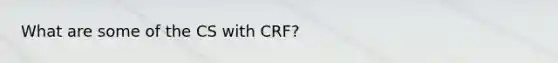 What are some of the CS with CRF?