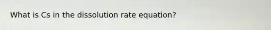 What is Cs in the dissolution rate equation?