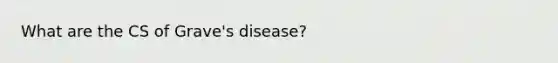 What are the CS of Grave's disease?