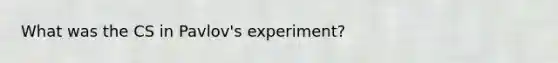 What was the CS in Pavlov's experiment?