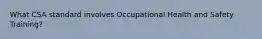 What CSA standard involves Occupational Health and Safety Training?