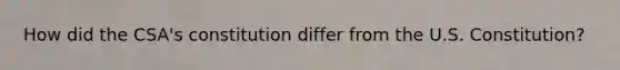 How did the CSA's constitution differ from the U.S. Constitution?