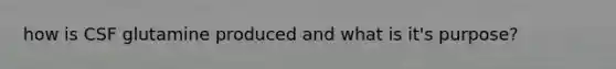 how is CSF glutamine produced and what is it's purpose?