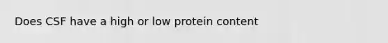 Does CSF have a high or low protein content