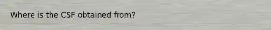 Where is the CSF obtained from?