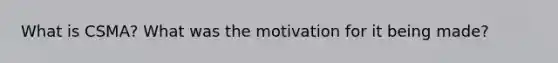 What is CSMA? What was the motivation for it being made?